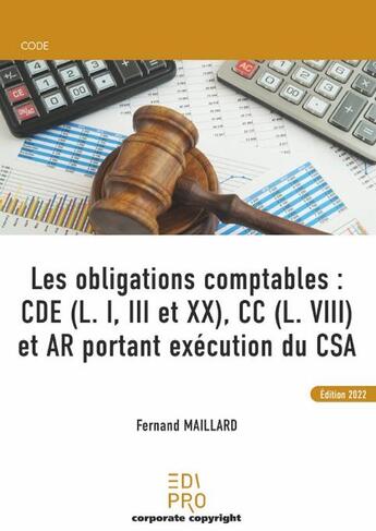 Couverture du livre « Les obligations comptables : CDE (L. I, III et XX), CC (L. VIII) et AR portant exécution du CSA (1re édition) » de Fernand Maillard aux éditions Edi Pro