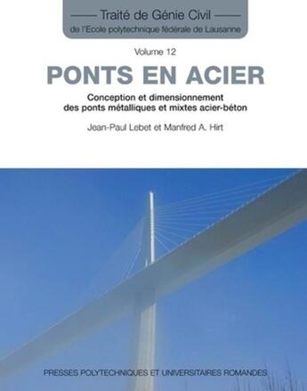 Couverture du livre « Ponts en acier t.12 ; conception et dimensionnement des ponts métalliques et mixtes acier-béton » de Lebet/Hirt aux éditions Ppur