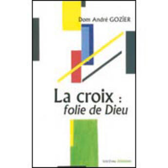 Couverture du livre « La croix ; folie de Dieu » de Andre Gozier aux éditions Artege