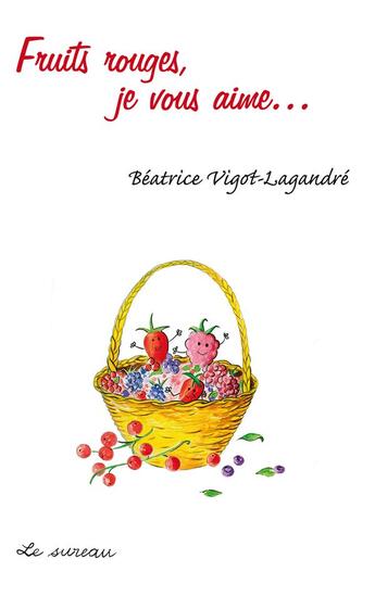 Couverture du livre « Fruits rouges, je vous aime... » de Beatrice Vigot-Lagandre aux éditions Le Sureau