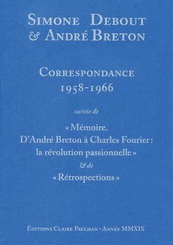 Couverture du livre « Correspondance 1958-1966 ; mémoire d'André Breton à Charles Fourier: la révolution passionnelle ; rétrospections » de Simone Debout et Andre Breton aux éditions Claire Paulhan