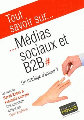 Couverture du livre « Tout savoir sur... ; médias sociaux et B2B ; un mariage d'amour ? » de Herve Kabla et Francois Laurent aux éditions Kawa