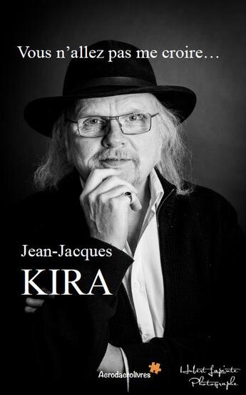 Couverture du livre « Vous n'allez pas me croire... » de Jean-Jacques Kira aux éditions Acrodacrolivres