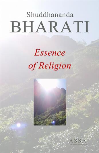 Couverture du livre « Essence of religion - the clarity of the religions, philosophies, rules all over the world » de Bharati Shuddhananda aux éditions Assa