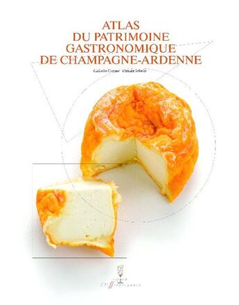 Couverture du livre « Atlas du patrimoine gastronomique de Champagne-Ardenne » de Francois Schmidt et Catherine Coutant aux éditions Effervescence