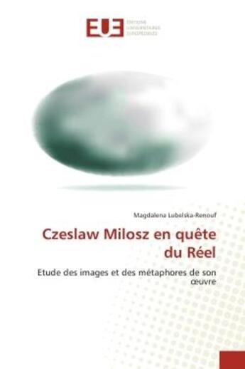 Couverture du livre « Czeslaw milosz en quete du reel - etude des images et des metaphores de son oeuvre » de Lubelska-Renouf M. aux éditions Editions Universitaires Europeennes