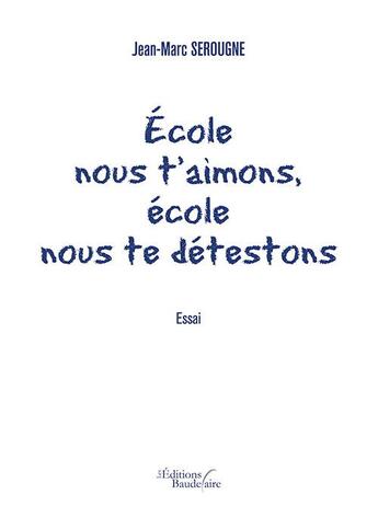 Couverture du livre « École nous t'aimons, école nous te détestons » de Jean-Marc Serougne aux éditions Baudelaire