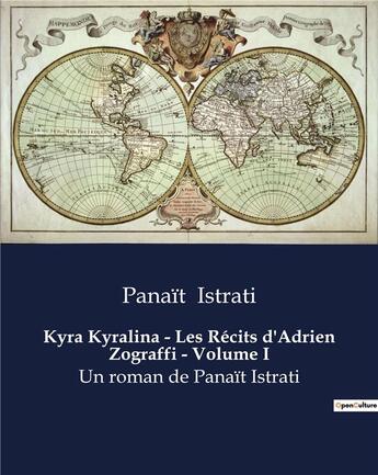 Couverture du livre « Kyra Kyralina - Les Récits d'Adrien Zograffi - Volume I : Un roman de Panaït Istrati » de Panait Istrati aux éditions Culturea