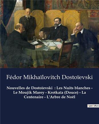 Couverture du livre « Nouvelles de Dostoïevski : Les Nuits blanches - Le Moujik Marey - Krotkaïa (Douce) - La Centenaire - L'Arbre de Noël : Nouvelles de Fédor Mikhaïlovitch Dostoïevski » de Fedor Dostoievski aux éditions Culturea