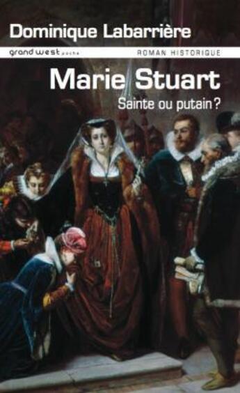 Couverture du livre « Mary Stuart : sainte ou putain ? » de Dominique Labarrière aux éditions Grand West