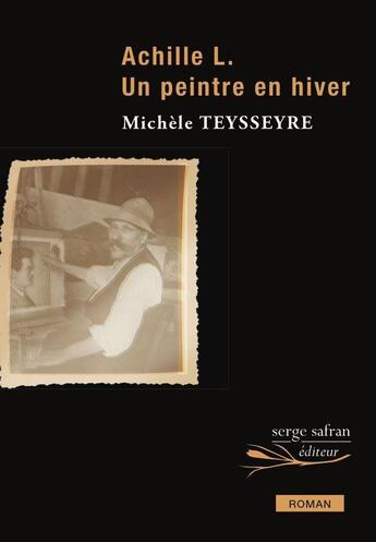 Couverture du livre « Achille L., un peintre en hiver » de Michele Teysseyre aux éditions Serge Safran