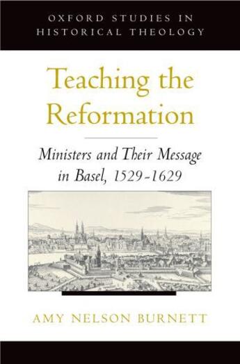 Couverture du livre « Teaching the Reformation: Ministers and Their Message in Basel, 1529-1 » de Burnett Amy Nelson aux éditions Oxford University Press Usa