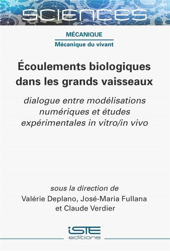 Couverture du livre « Écoulements biologiques dans les grands vaisseaux : dialogue entre modélisations numériques et études expérimentales in vitro/in vivo » de Marie-Claude Verdier et Valerie Deplano et Jose-Maria Fullana aux éditions Iste