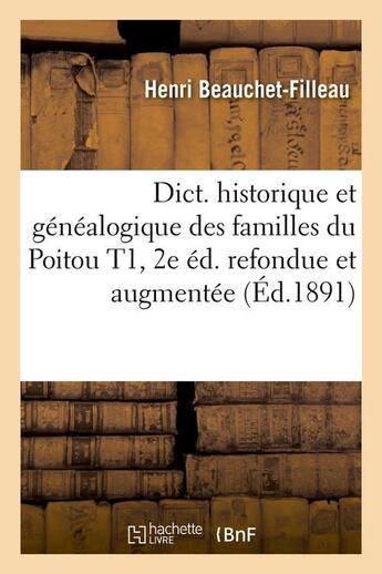 Couverture du livre « Dict. historique et généalogique des familles du Poitou T1, 2e éd. refondue et augmentée (Éd.1891) » de Beauchet-Filleau H. aux éditions Hachette Bnf