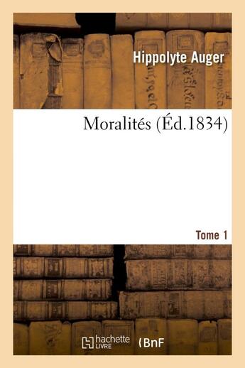 Couverture du livre « Moralites. tome 1 » de Auger Hippolyte aux éditions Hachette Bnf