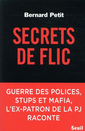 Couverture du livre « Secrets de flic ; guerre des polices, stups et mafia, l'ex-patron de la PJ raconte » de Bernard Petit aux éditions Seuil