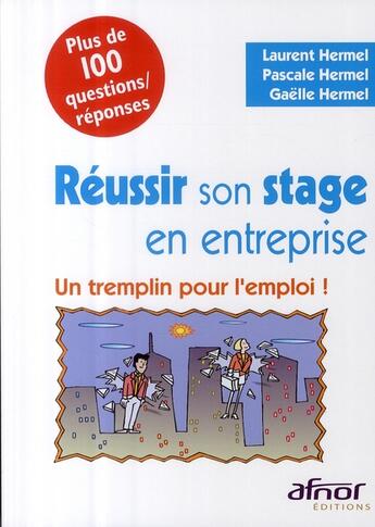 Couverture du livre « Réussir son stage en entreprise ; un tremplin pour l'emploi ! plus de 100 questions/réponses » de Hermel/Laurent et Pascale Hermel et Gaelle Hermel aux éditions Afnor