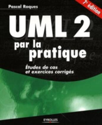 Couverture du livre « UML 2 par la pratique ; étude de cas et exercices corrigés » de Pascal Roques aux éditions Eyrolles