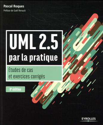 Couverture du livre « UML 2.5 ; par la pratique ; études de cas et exercices corrigés (8e édition) » de Pascal Roques aux éditions Eyrolles