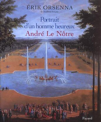 Couverture du livre « Le Portrait D'Un Homme Heureux ; Andre Le Notre » de Erik Orsenna aux éditions Fayard