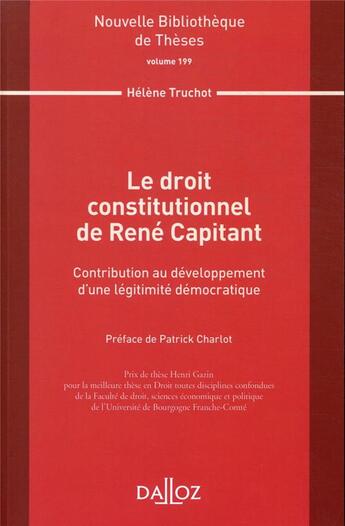 Couverture du livre « Le droit constitutionnel de René Capitant ; contribution au développement d'une légitimité démocratique » de Helene Truchot aux éditions Dalloz