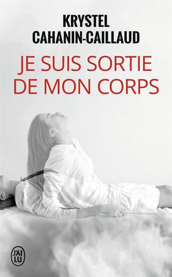 Couverture du livre « Je suis sortie de mon corps ; le pouvoir de la volonté » de Cahanin-Caillaud K. aux éditions J'ai Lu