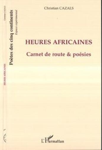 Couverture du livre « Heures africaines ; carnets de route et poésies » de Christian Cazals aux éditions L'harmattan