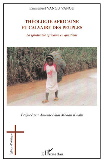 Couverture du livre « Théologie africaine et calvaire des peuples ; la spiritualité africaine en questions » de Emmanuel Vangu Vangu aux éditions L'harmattan