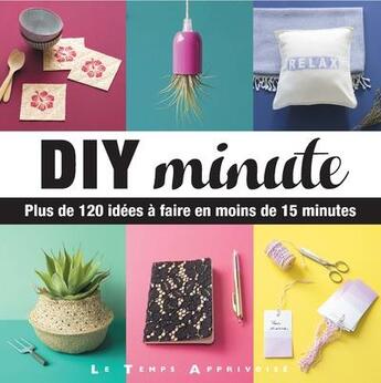 Couverture du livre « DIY minute ; plus de 120 idées à faire en moins de 15 minutes » de  aux éditions Le Temps Apprivoise