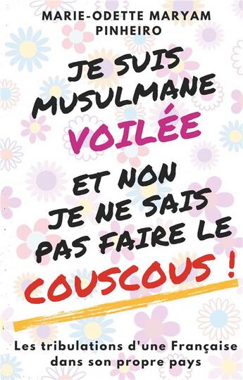 Couverture du livre « Je suis musulmane voilée et non je ne sais pas faire le couscous ! les tribulations d'une Française dans son propre pays » de Marie-Odette Maryam Pinheiro aux éditions Books On Demand