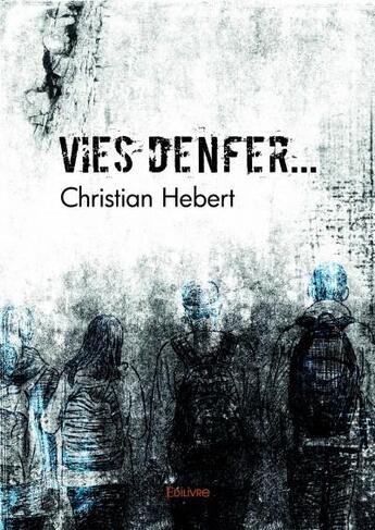 Couverture du livre « Vies d'enfer... » de Christian Hebert aux éditions Edilivre