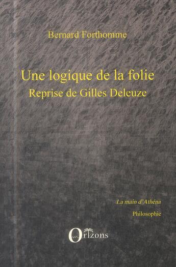 Couverture du livre « Logique de la folie reprise de Gilles Deleuze » de Bernard Forthomme aux éditions Orizons