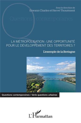 Couverture du livre « La métropolisation : une opportunité pour le développement des territoires ? l'exemple de la Bretagne » de Erwan Charles et Herve Thoueme aux éditions L'harmattan