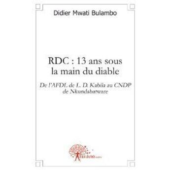 Couverture du livre « RDC : 13 ans sous la main du diable » de Didier Mwati Bulambo aux éditions Edilivre