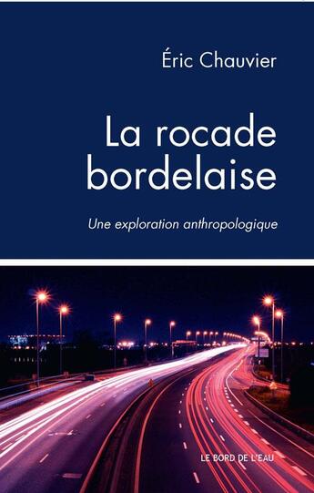 Couverture du livre « La rocade bordelaise ; une exploration anthrpologique » de Eric Chauvier aux éditions Bord De L'eau