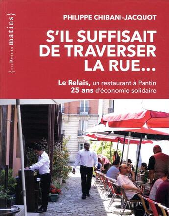 Couverture du livre « S'il suffisait de traverser la rue... le Relais, un restaurant à Pantin ; 25 ans d'économie solidaire » de Philippe Chibani-Jacquot aux éditions Les Petits Matins