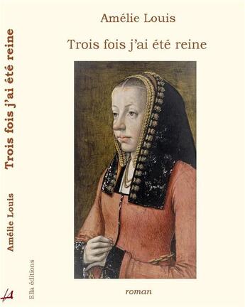 Couverture du livre « Trois fois j'ai ete reine » de Amelie Louis aux éditions Ella Editions