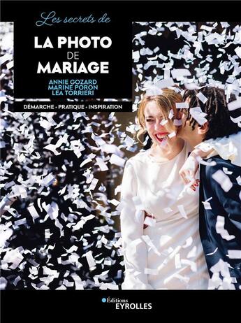 Couverture du livre « Les secrets de la photo de mariage : démarche, pratique, inspiration » de Annie Gozard et Marine Poron et Lea Torrieri aux éditions Eyrolles