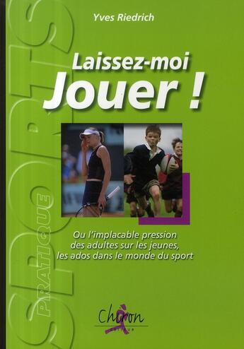 Couverture du livre « Laissez-moi jouer ! » de Yves Riedrich aux éditions Chiron