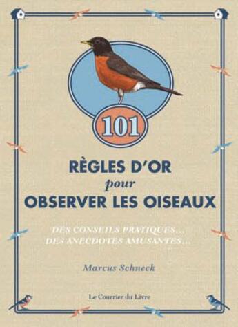 Couverture du livre « 101 règles d'or pour observer les oiseaux ; des conseils pratiques... des anecdotes amusantes... » de Marcus Schneck aux éditions Courrier Du Livre