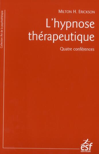 Couverture du livre « L'hypnose thérapeutique ; quatre conférences (5e édition) » de Milton H. Erickson aux éditions Esf