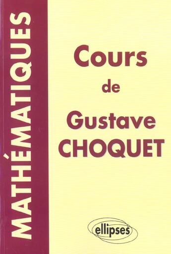 Couverture du livre « Cours de mathematiques de gustave choquet » de Gustave Choquet aux éditions Ellipses