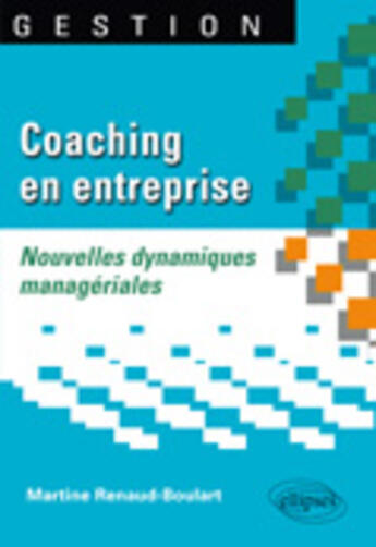 Couverture du livre « Coaching en entreprise ; nouvelles dynamiques managériales » de Renaud-Boulart aux éditions Ellipses