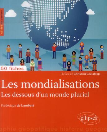 Couverture du livre « 50 fiches de géopolitique ; les mondialisations, les dessous d'un monde pluriel » de Arnaud Pautet et Frederique De Lambert aux éditions Ellipses