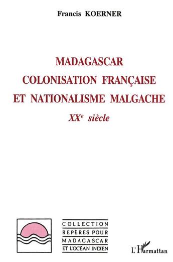 Couverture du livre « Madagascar : colonisation française et nationalisme malgache : XXè siècle » de Francis Koerner aux éditions L'harmattan