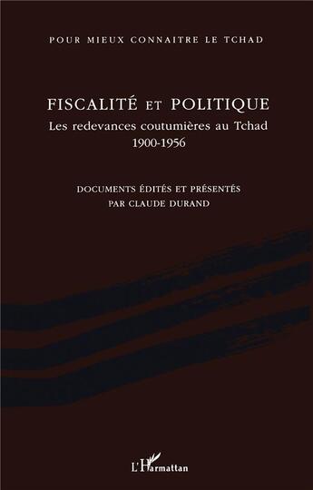 Couverture du livre « Fiscalité et politique ; les redevances coutumières au tchad, 1900-1956 » de Claude Durand aux éditions L'harmattan