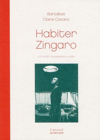 Couverture du livre « Habiter zingaro ; le fort d'Aubervilliers » de Bartabas et Claire Cocano aux éditions Actes Sud