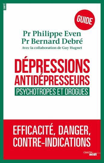 Couverture du livre « Dépressions, antidépresseurs, psychotropes et drogues » de Guy Hugnet et Bernard Debre et Philippe Even aux éditions Cherche Midi