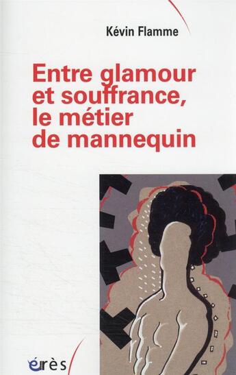 Couverture du livre « Entre glamour et souffrance, le métier du mannequin » de Kevin Flamme aux éditions Eres