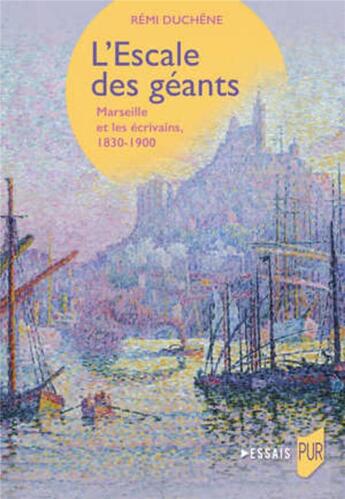 Couverture du livre « L'escale des géants : Marseille et les écrivains, 1830-1900 » de Remi Duchene aux éditions Pu De Rennes